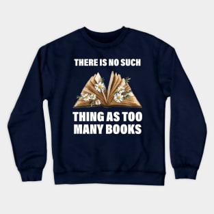 There Is No Such Thing As Too Many Books Funny Book Lover Crewneck Sweatshirt